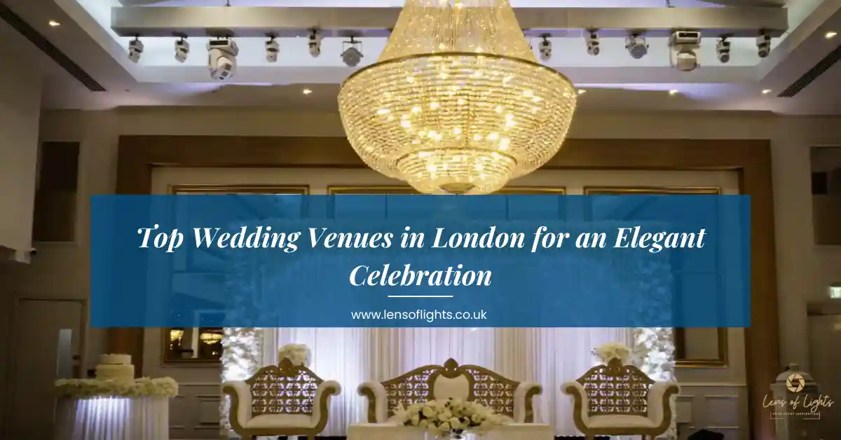 Top Wedding Venues in London for an Elegant Celebration - Lens of Lights Uk