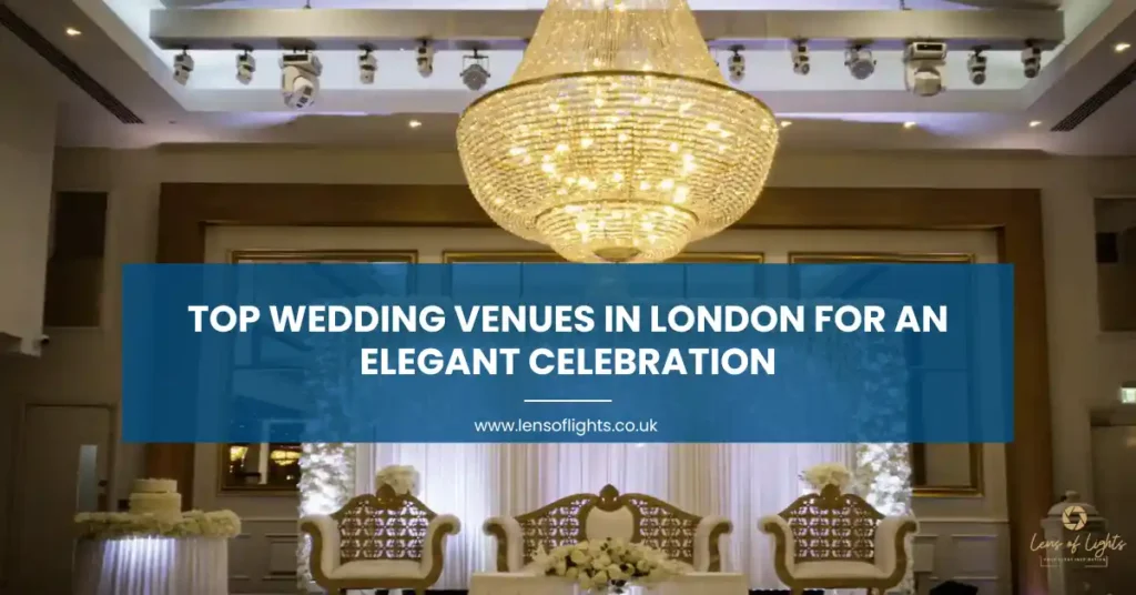 Top Wedding Venues in London for an Elegant Celebration - Lens of Lights Uk