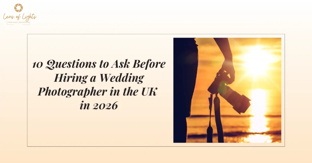 10 Questions to Ask Before Hiring a Wedding Photographer in the UK - Lens of Lights UK