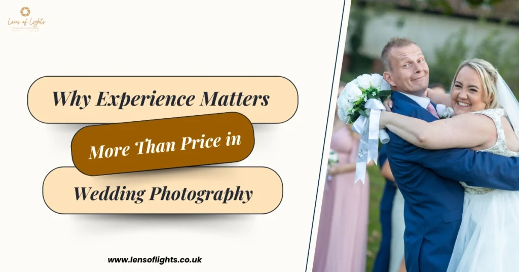 Why Experience matters more than price in Wedding Photography - Lens of Lights UK